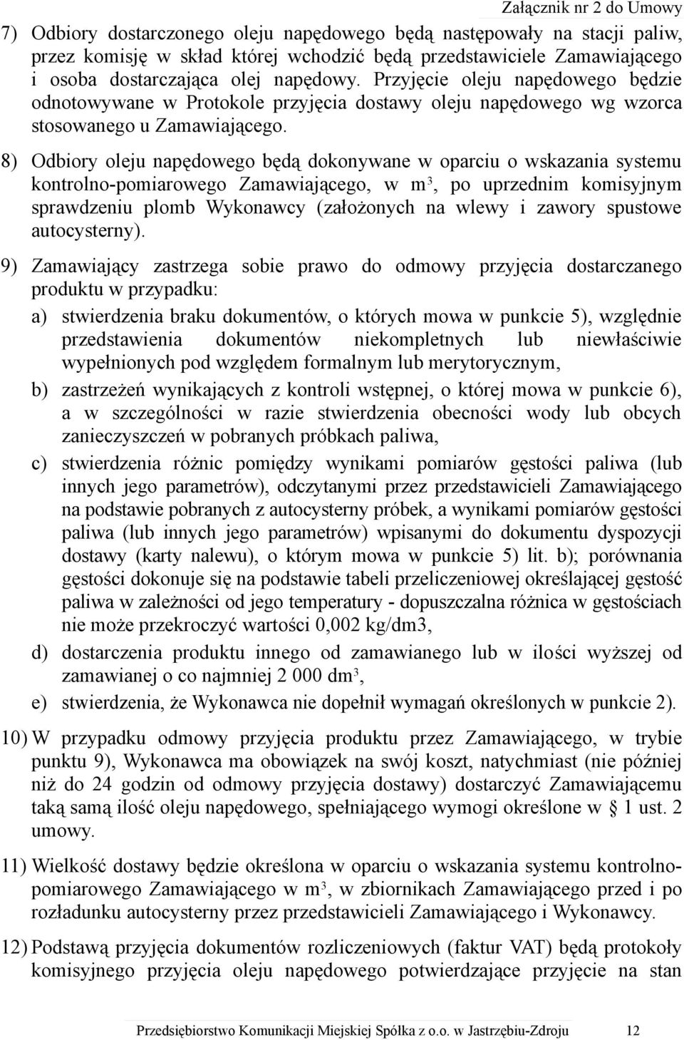 8) Odbiory oleju napędowego będą dokonywane w oparciu o wskazania systemu kontrolno-pomiarowego Zamawiającego, w m 3, po uprzednim komisyjnym sprawdzeniu plomb Wykonawcy (założonych na wlewy i zawory