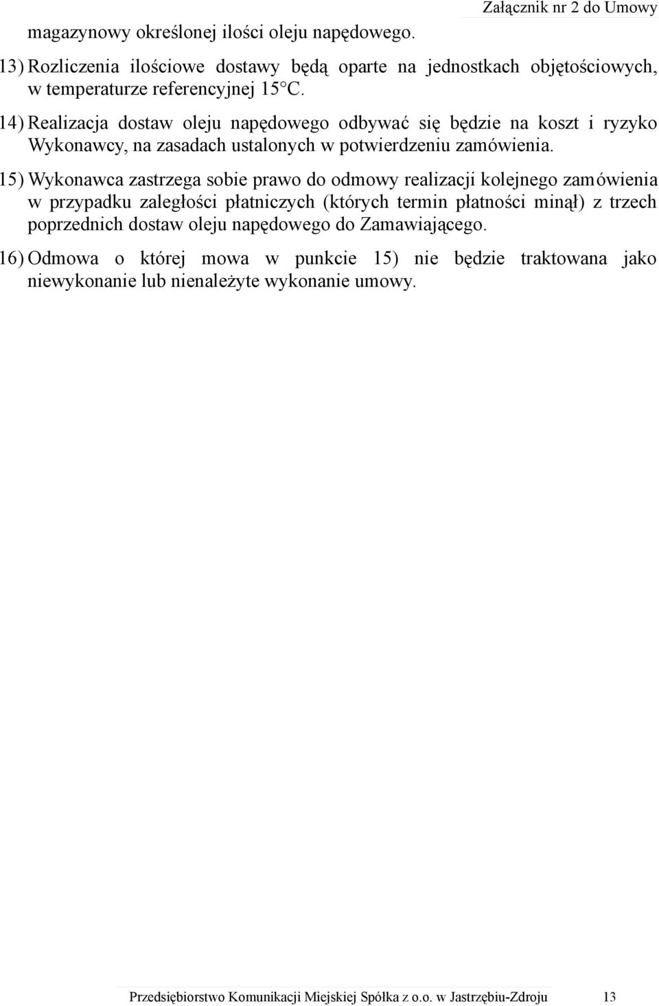 14) Realizacja dostaw oleju napędowego odbywać się będzie na koszt i ryzyko Wykonawcy, na zasadach ustalonych w potwierdzeniu zamówienia.