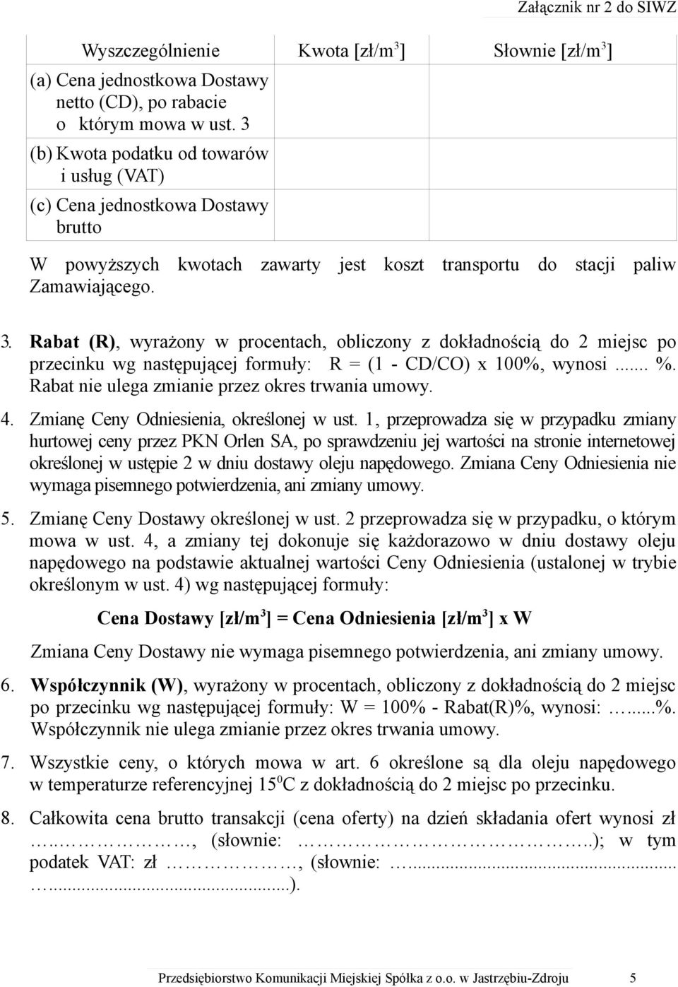 Rabat (R), wyrażony w procentach, obliczony z dokładnością do 2 miejsc po przecinku wg następującej formuły: _R = (1 - CD/CO) x 100%, wynosi... %. Rabat nie ulega zmianie przez okres trwania umowy. 4.