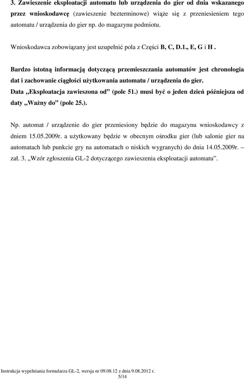 Bardzo istotną informacją dotyczącą przemieszczania automatów jest chronologia dat i zachowanie ciągłości uŝytkowania automatu / urządzenia do gier. Data Eksploatacja zawieszona od (pole 51.
