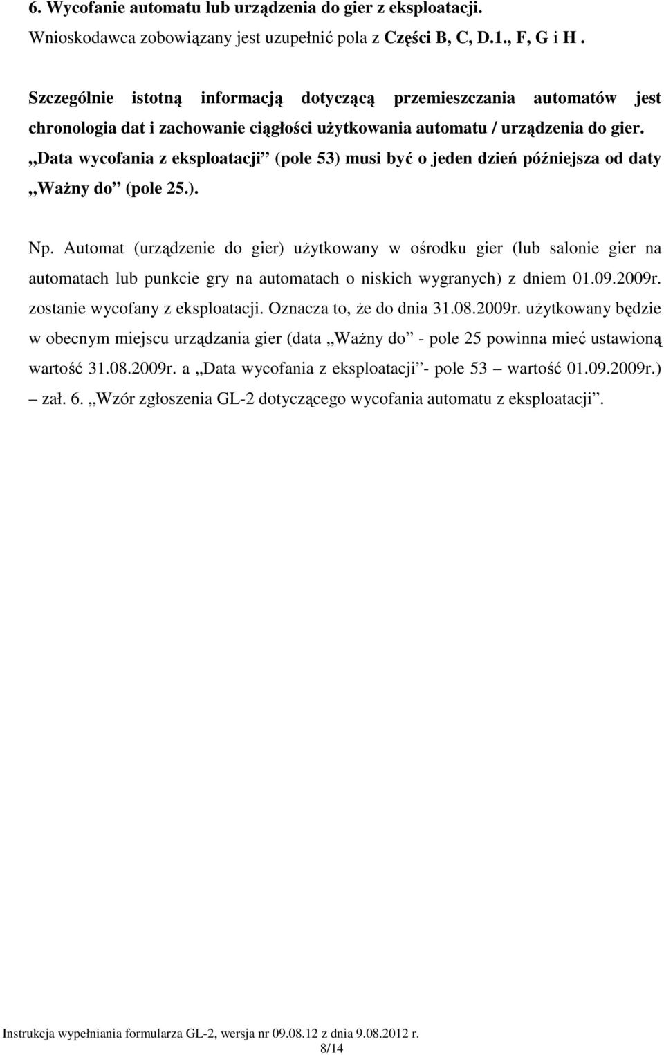 Data wycofania z eksploatacji (pole 53) musi być o jeden dzień późniejsza od daty WaŜny do (pole 25.). Np.