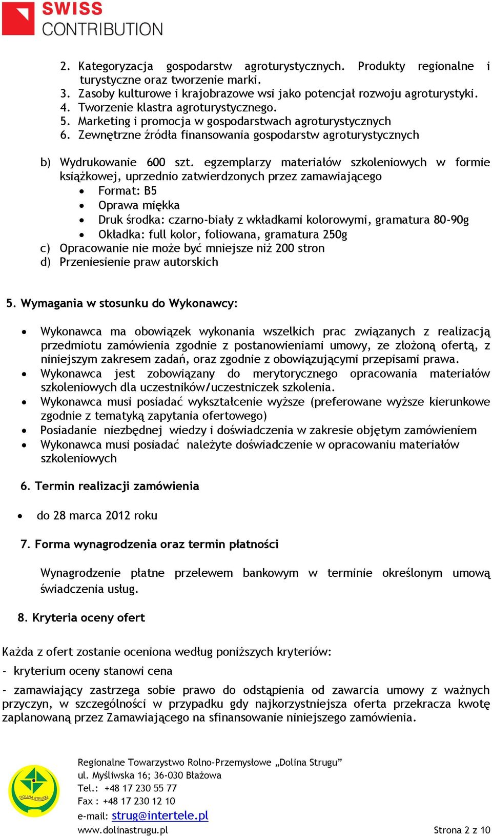 egzemplarzy materiałów szkoleniowych w formie książkowej, uprzednio zatwierdzonych przez zamawiającego Format: B5 Oprawa miękka Druk środka: czarno-biały z wkładkami kolorowymi, gramatura 80-90g