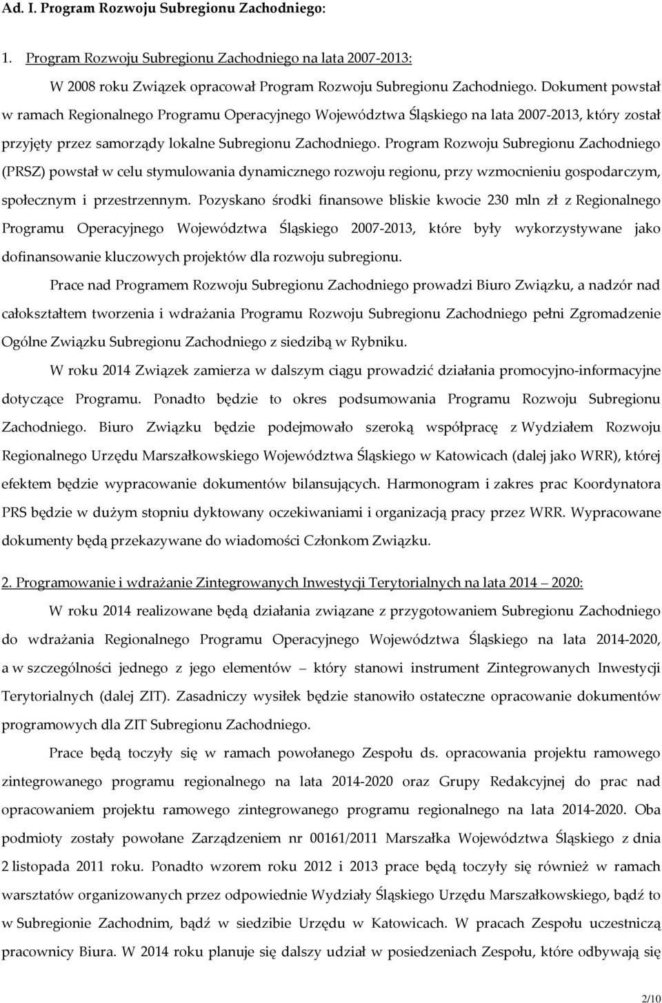 Program Rozwoju Subregionu Zachodniego (PRSZ) powstał w celu stymulowania dynamicznego rozwoju regionu, przy wzmocnieniu gospodarczym, społecznym i przestrzennym.