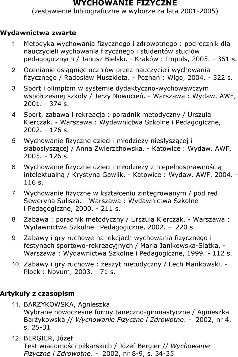 05. - 361 s. 2. Ocenianie osiągnięć uczniów przez nauczycieli wychowania fizycznego / Radosław Muszkieta. - Poznań : Wigo, 2004. - 322 s. 3. Sport i olimpizm w systemie dydaktyczno-wychowawczym współczesnej szkoły / Jerzy Nowocień.