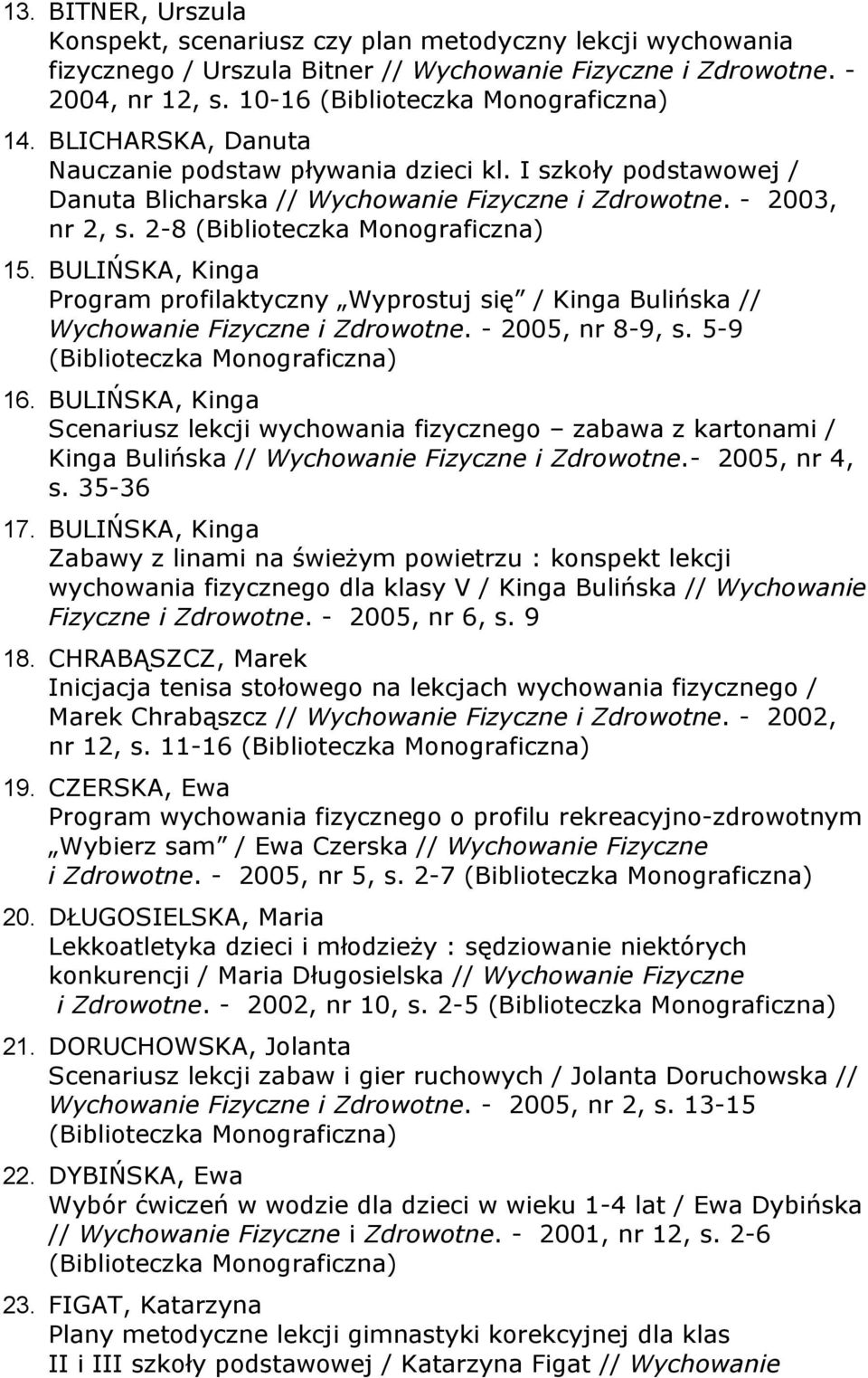 BULIŃSKA, Kinga Program profilaktyczny Wyprostuj się / Kinga Bulińska // Wychowanie Fizyczne i Zdrowotne. - 2005, nr 8-9, s. 5-9 16.