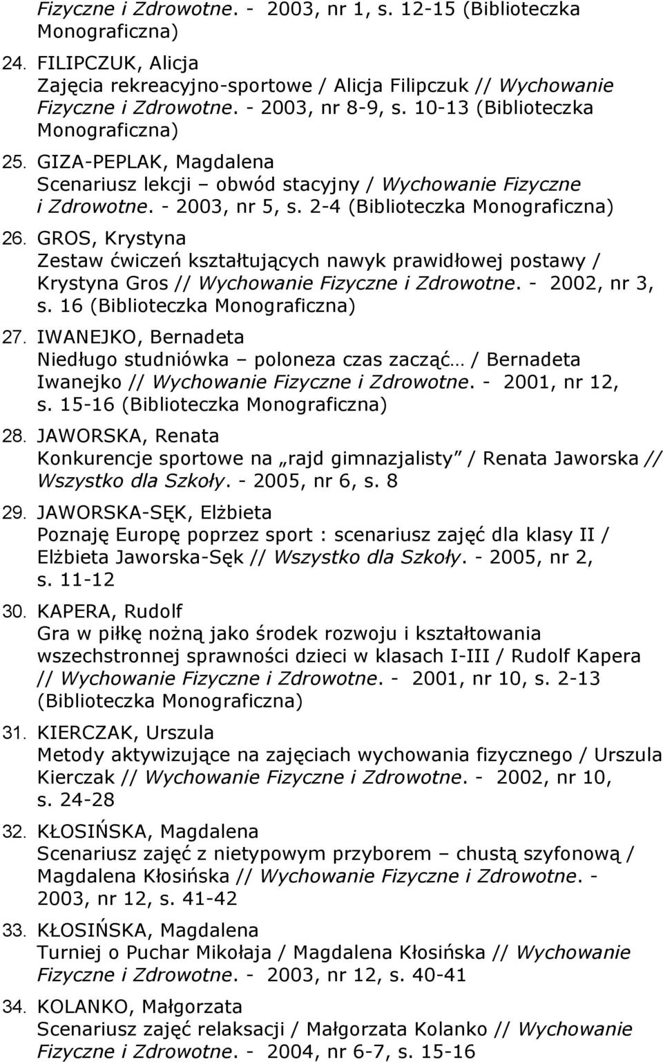 GROS, Krystyna Zestaw ćwiczeń kształtujących nawyk prawidłowej postawy / Krystyna Gros // Wychowanie Fizyczne i Zdrowotne. - 2002, nr 3, s. 16 27.