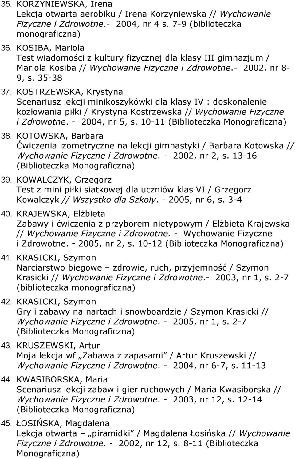 KOSTRZEWSKA, Krystyna Scenariusz lekcji minikoszykówki dla klasy IV : doskonalenie kozłowania piłki / Krystyna Kostrzewska // Wychowanie Fizyczne i Zdrowotne. - 2004, nr 5, s. 10-11 38.