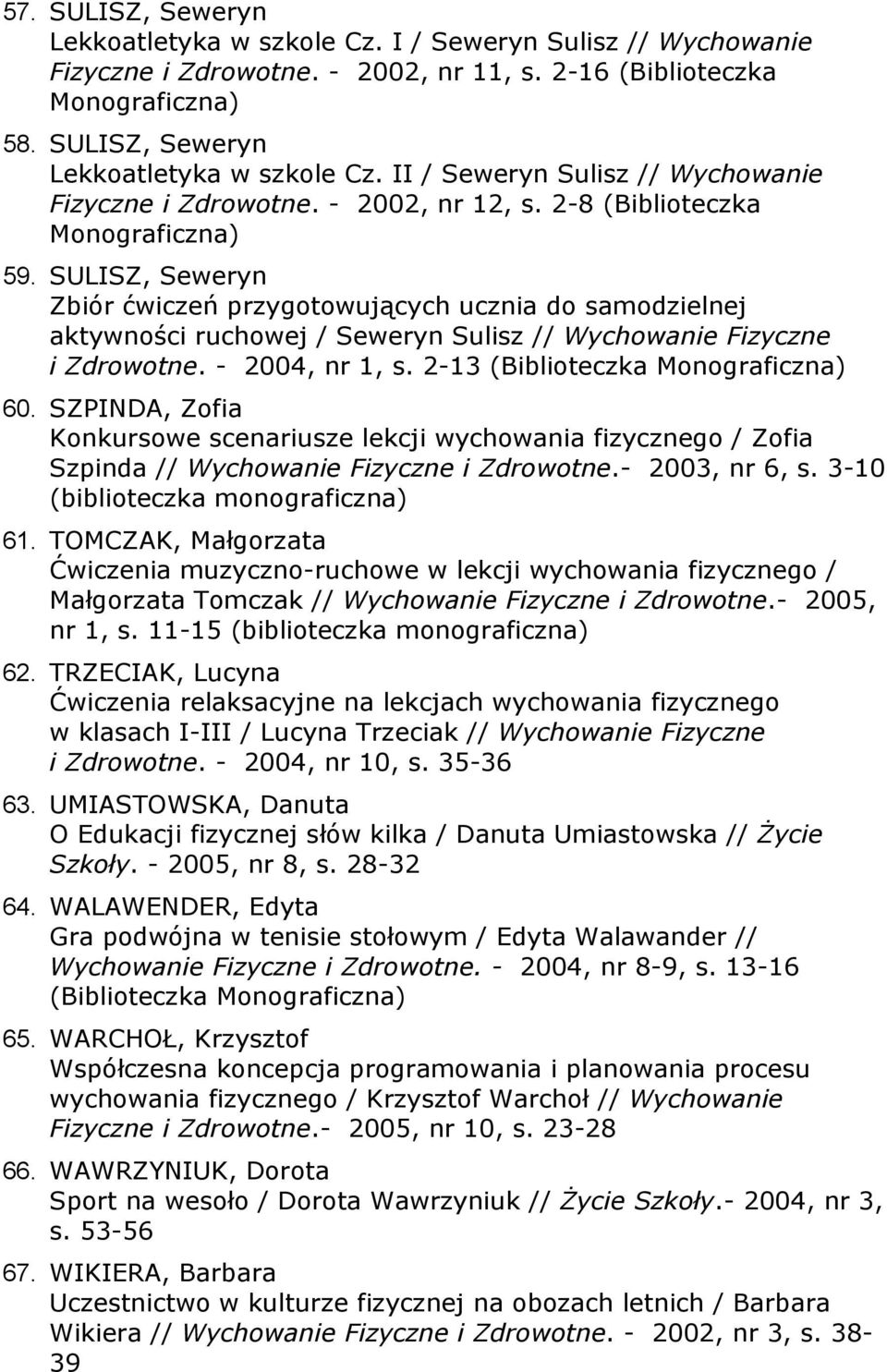 2-13 60. SZPINDA, Zofia Konkursowe scenariusze lekcji wychowania fizycznego / Zofia Szpinda // Wychowanie Fizyczne i Zdrowotne.- 2003, nr 6, s. 3-10 (biblioteczka monograficzna) 61.