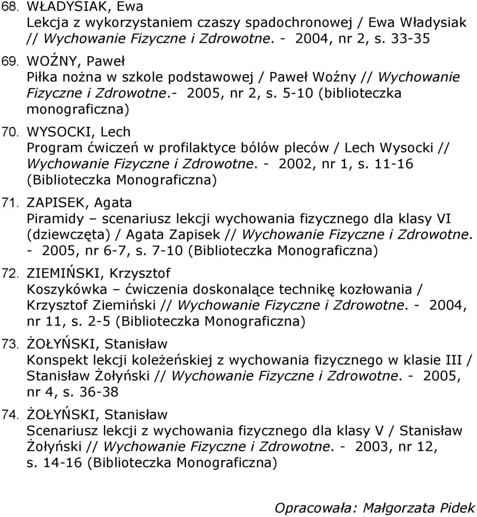 WYSOCKI, Lech Program ćwiczeń w profilaktyce bólów pleców / Lech Wysocki // Wychowanie Fizyczne i Zdrowotne. - 2002, nr 1, s. 11-16 71.