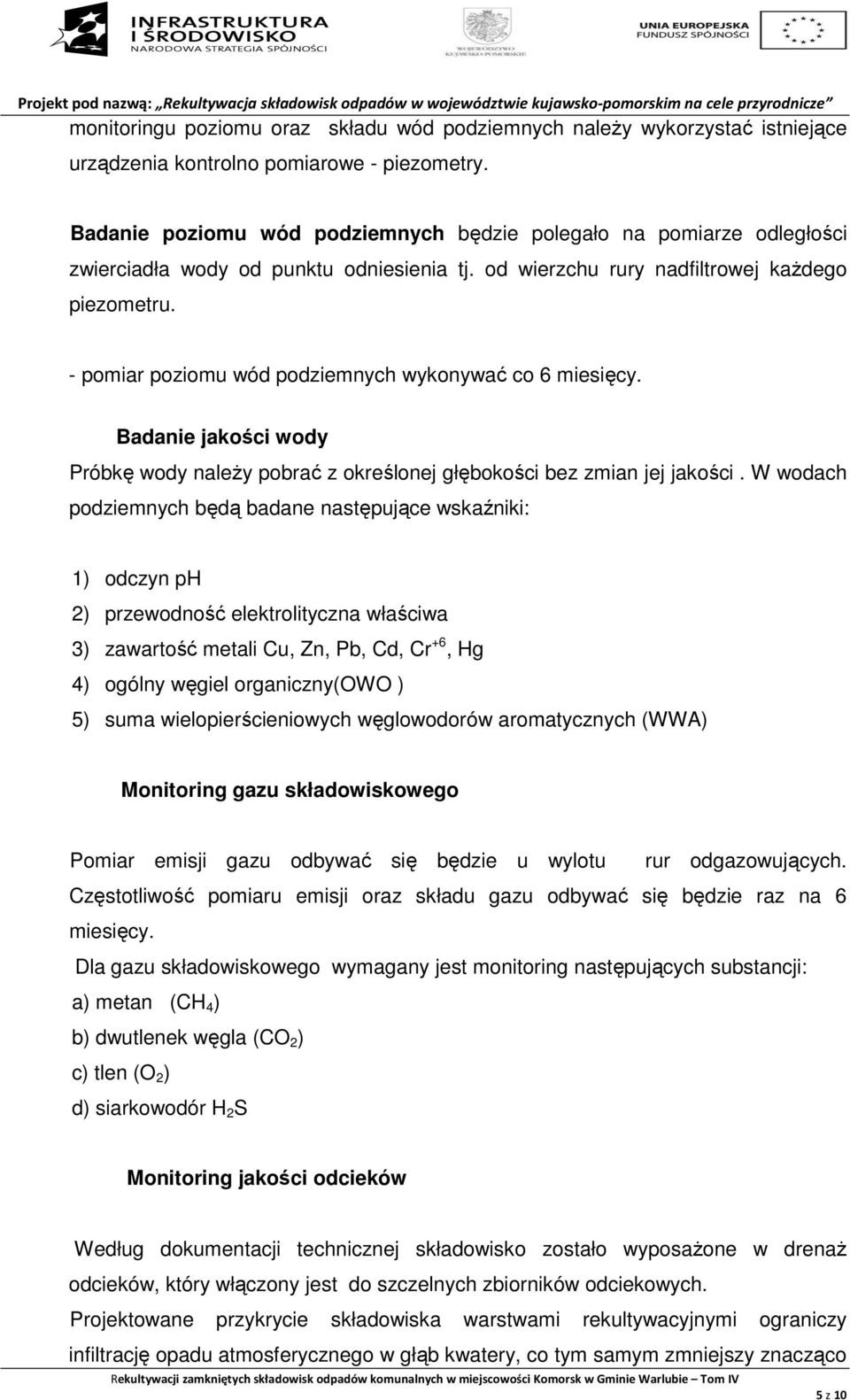 - pomiar poziomu wód podziemnych wykonywać co 6 miesięcy. Badanie jakości wody Próbkę wody należy pobrać z określonej głębokości bez zmian jej jakości.