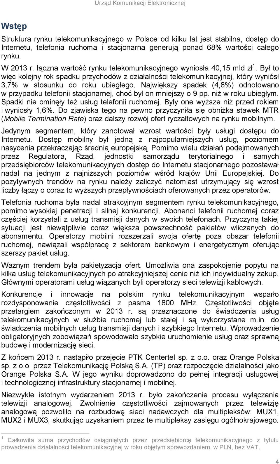 Największy spadek (4,8%) odnotowano w przypadku telefonii stacjonarnej, choć był on mniejszy o 9 pp. niż w roku ubiegłym. Spadki nie ominęły też usług telefonii ruchomej.