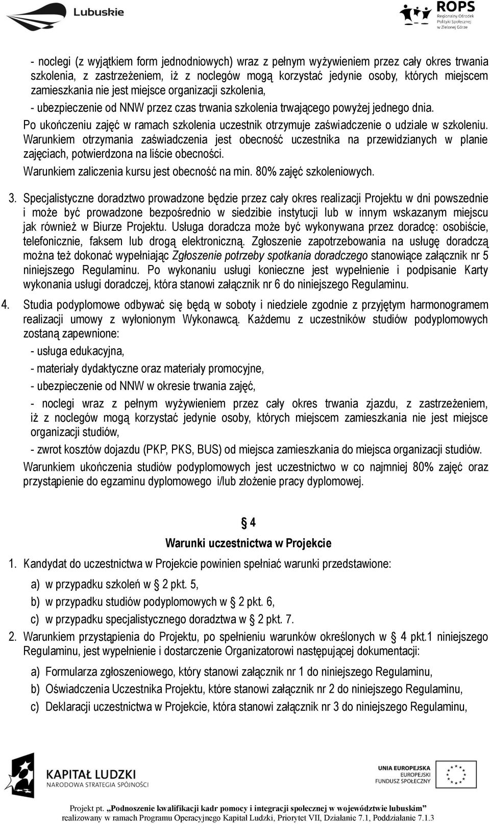 Po ukończeniu zajęć w ramach szkolenia uczestnik otrzymuje zaświadczenie o udziale w szkoleniu.