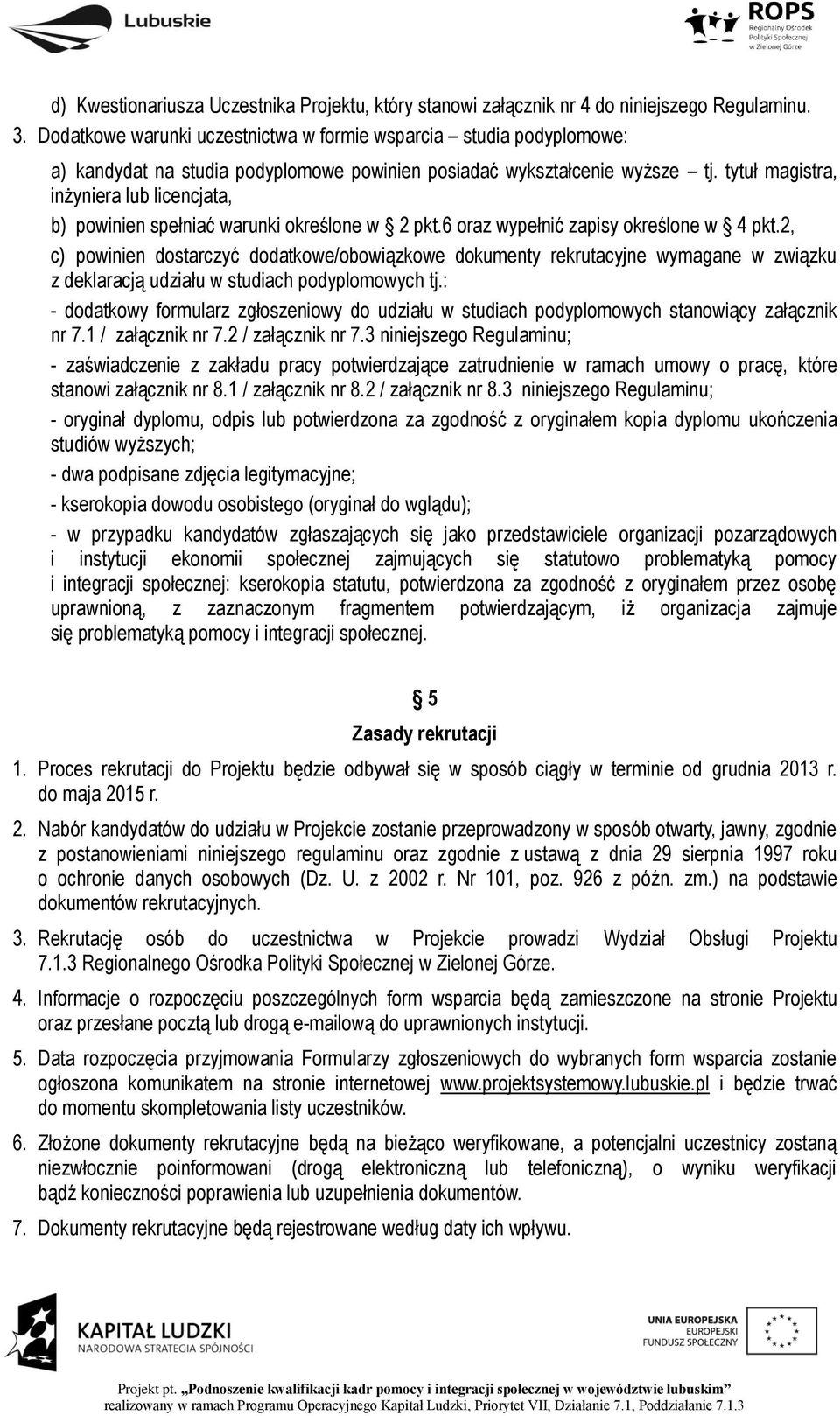 tytuł magistra, inżyniera lub licencjata, b) powinien spełniać warunki określone w 2 pkt.6 oraz wypełnić zapisy określone w 4 pkt.