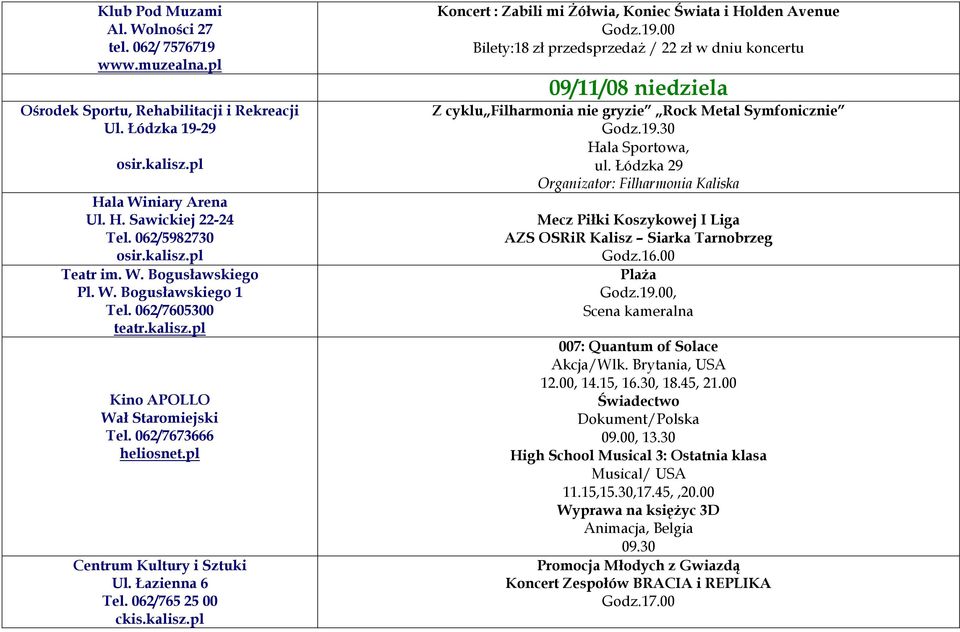 00 Bilety:18 zł przedsprzedaż / 22 zł w dniu koncertu 09/11/08 niedziela Z cyklu Filharmonia nie gryzie Rock Metal Symfonicznie Godz.19.30 Hala Sportowa, ul.