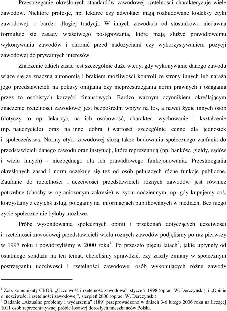 W innych zawodach od stosunkowo niedawna formułuje się zasady właściwego postępowania, które mają służyć prawidłowemu wykonywaniu zawodów i chronić przed nadużyciami czy wykorzystywaniem pozycji