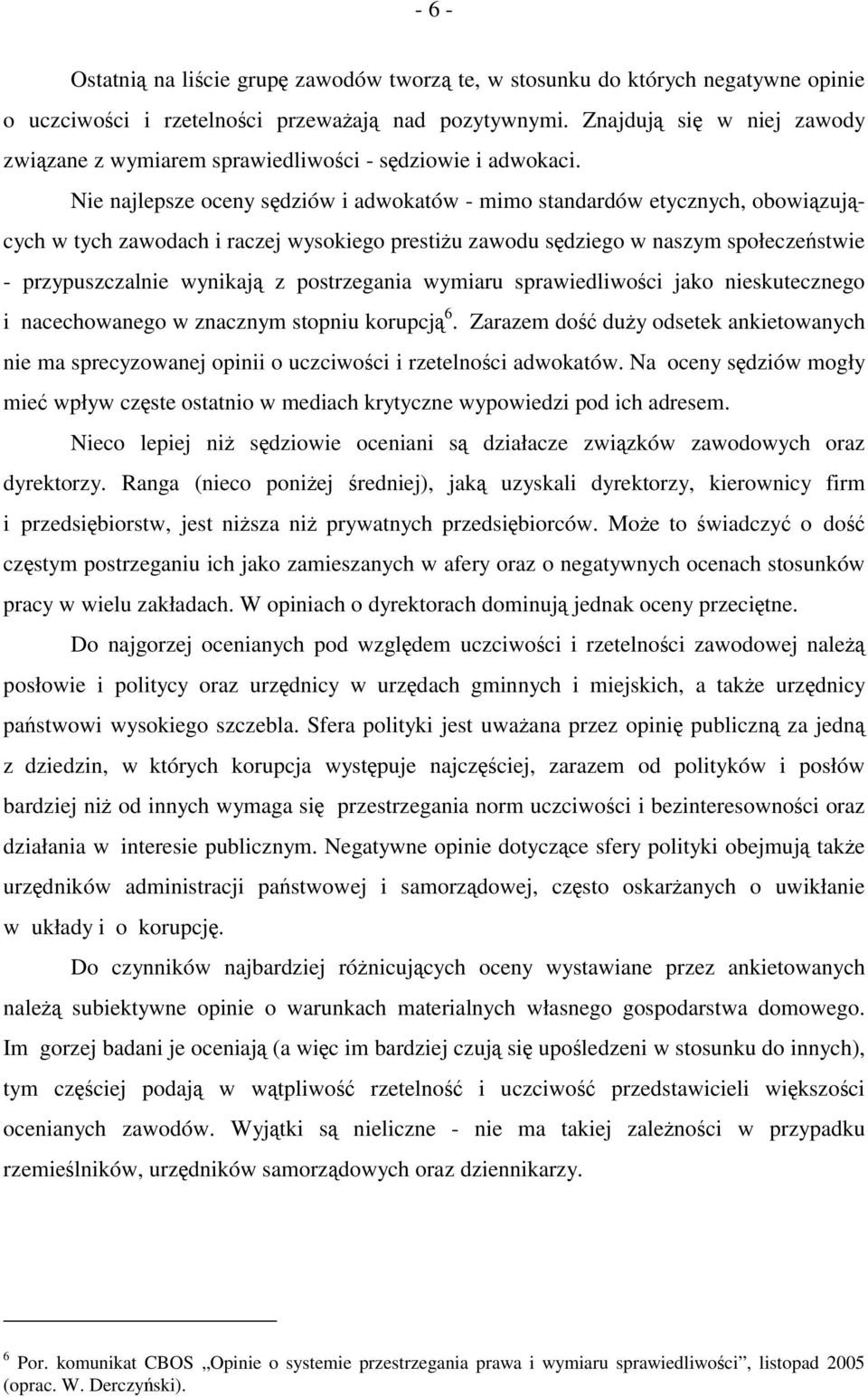 Nie najlepsze oceny sędziów i adwokatów - mimo standardów etycznych, obowiązujących w tych zawodach i raczej wysokiego prestiżu zawodu sędziego w naszym społeczeństwie - przypuszczalnie wynikają z