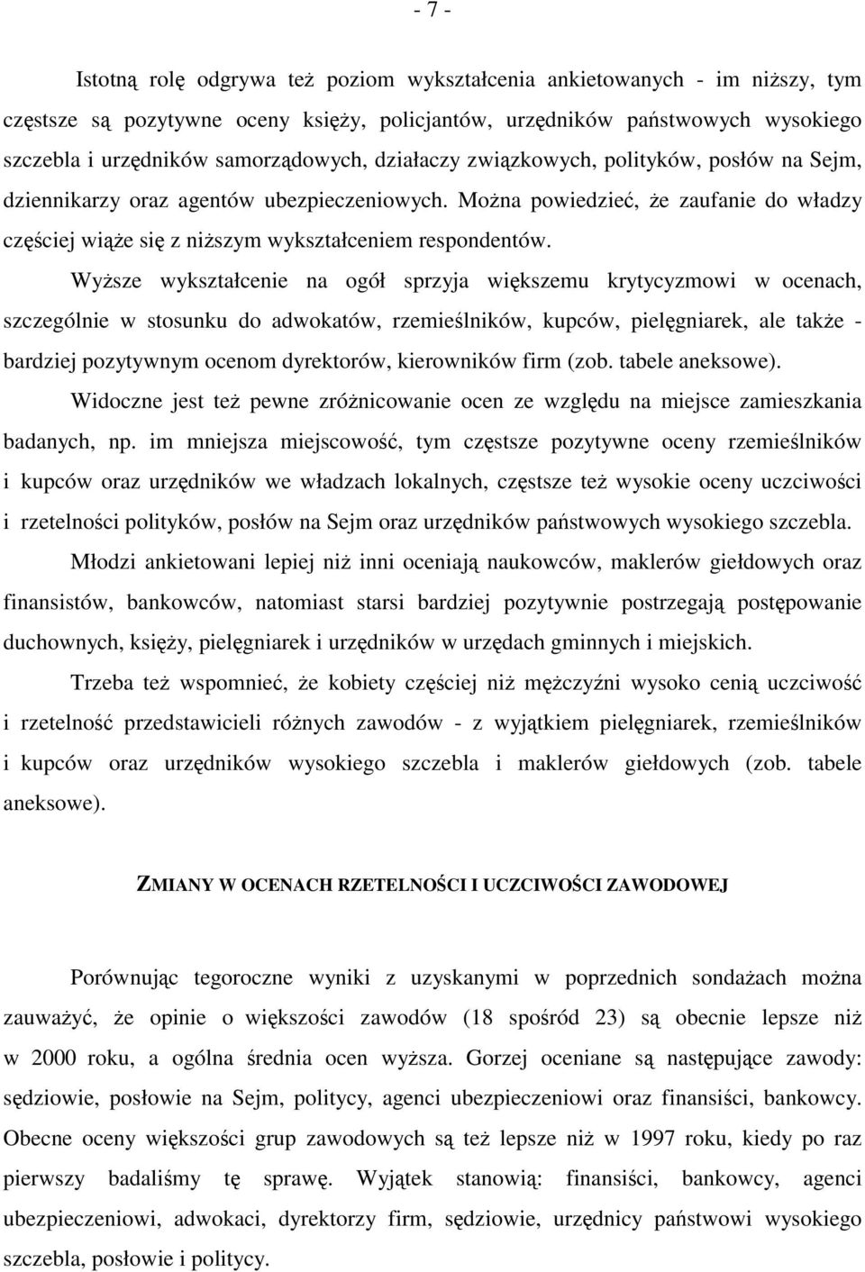 Można powiedzieć, że zaufanie do władzy częściej wiąże się z niższym wykształceniem respondentów.