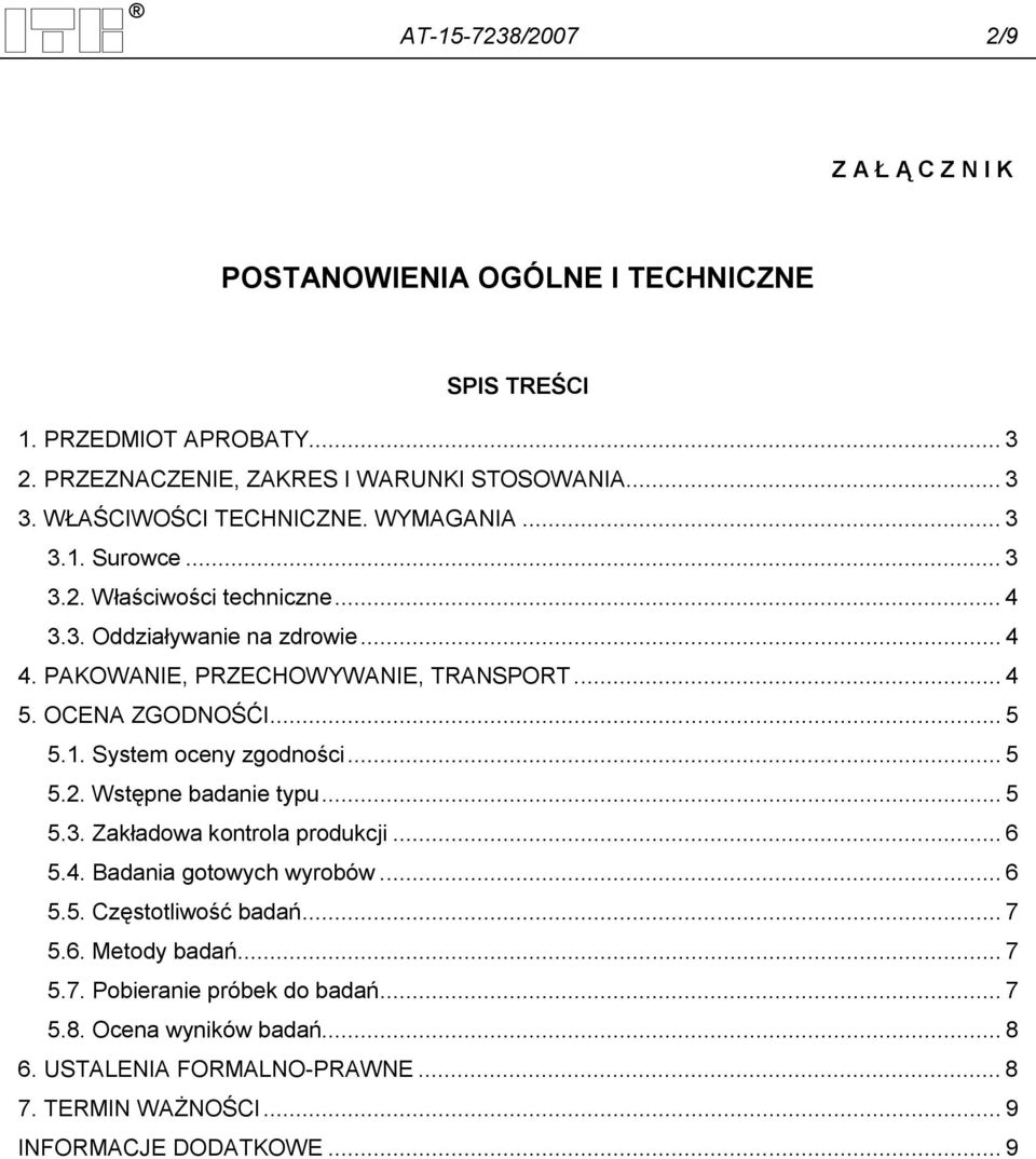 OCENA ZGODNOŚĆI... 5 5.1. System oceny zgodności... 5 5.2. Wstępne badanie typu... 5 5.3. Zakładowa kontrola produkcji... 6 5.4. Badania gotowych wyrobów... 6 5.5. Częstotliwość badań.