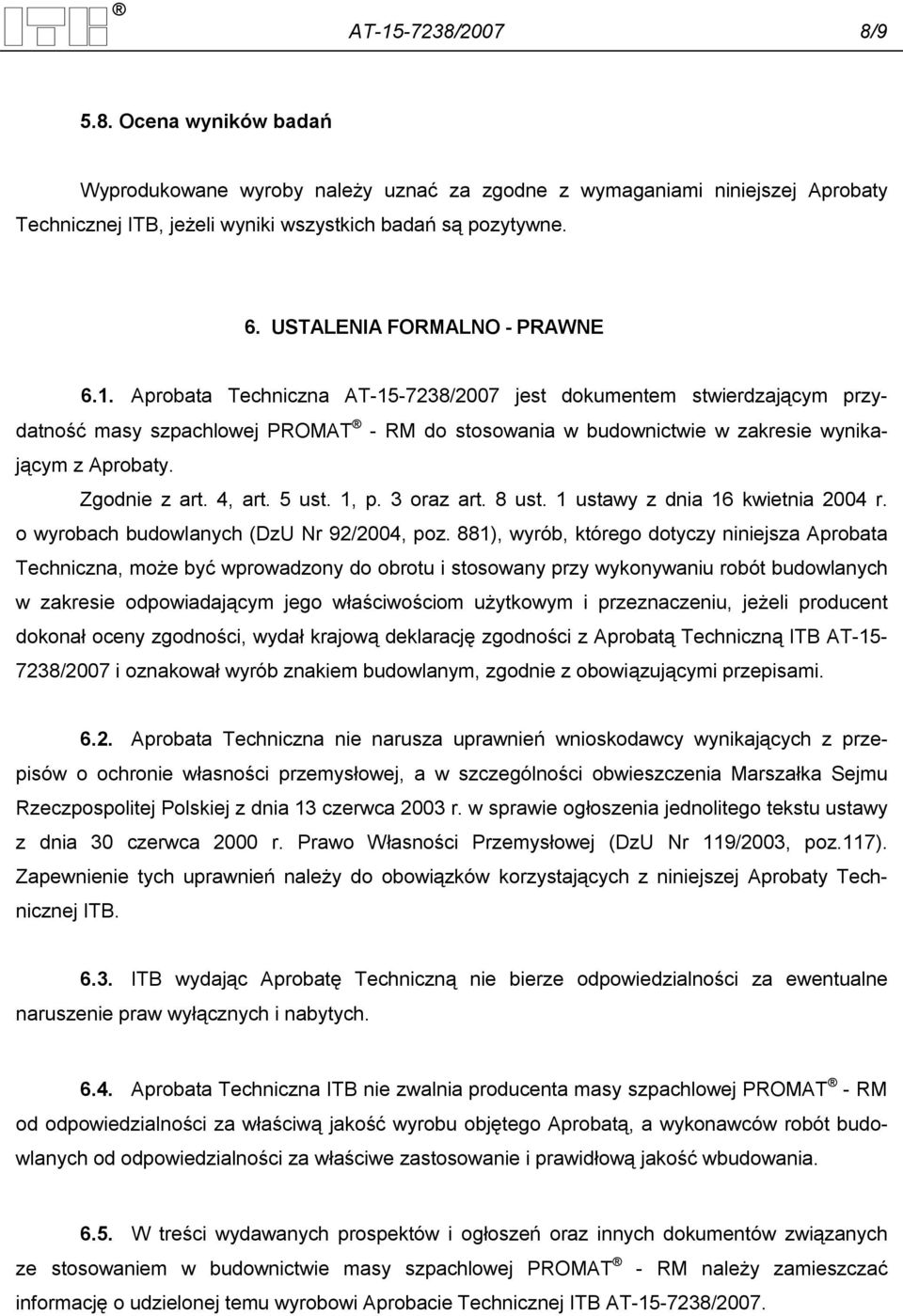 Aprobata Techniczna AT-15-7238/2007 jest dokumentem stwierdzającym przydatność masy szpachlowej PROMAT - RM do stosowania w budownictwie w zakresie wynikającym z Aprobaty. Zgodnie z art. 4, art.