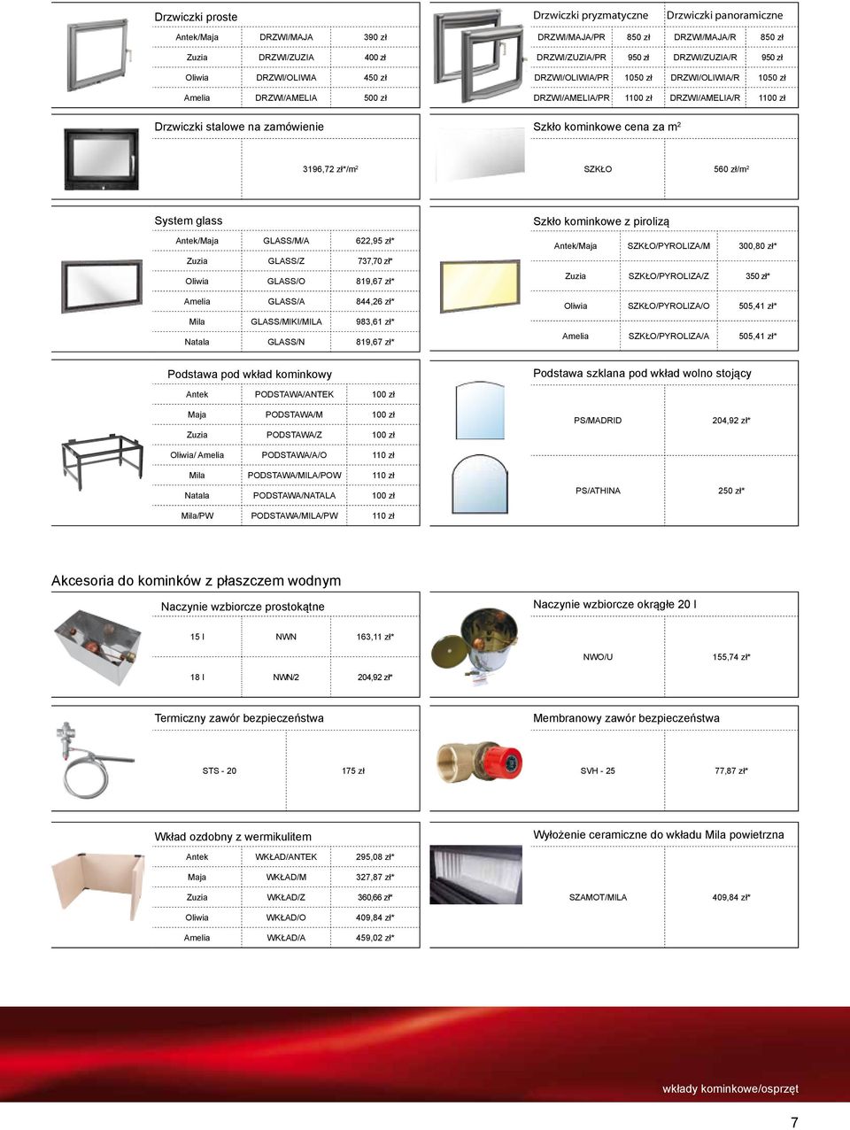 kominkowe cena za m 2 3196,72 zł*/m 2 SZKŁO 560 zł/m 2 System glass Antek/Maja GLASS/M/A 622,95 zł* Zuzia GLASS/Z 737,70 zł* Oliwia GLASS/O 819,67 zł* Amelia GLASS/A 844,26 zł* Mila GLASS/MIKI/MILA
