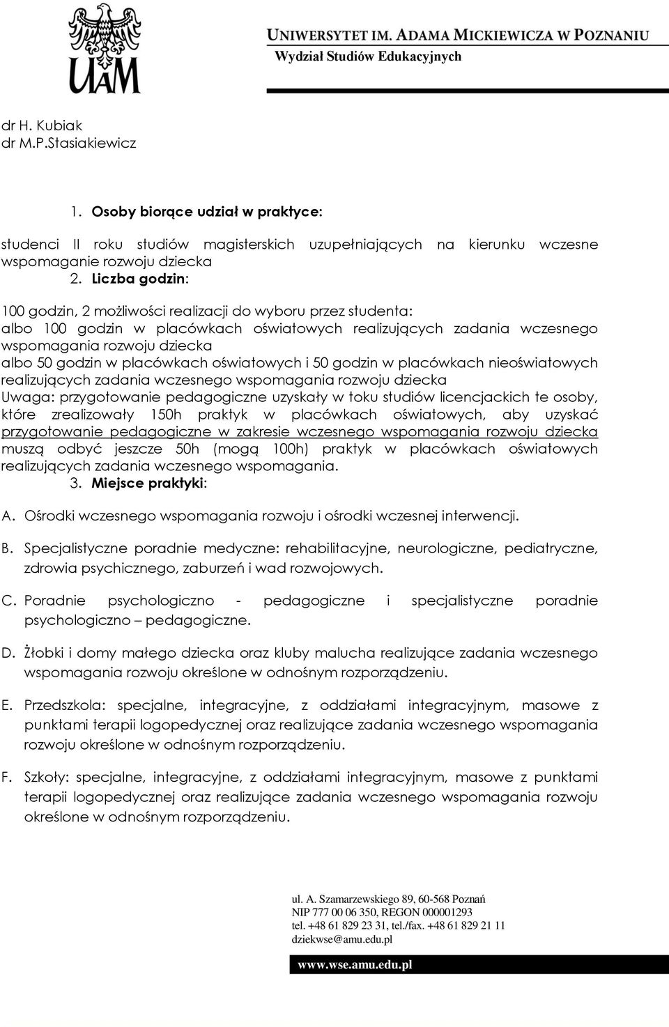 placówkach oświatowych i 50 godzin w placówkach nieoświatowych realizujących zadania wczesnego wspomagania rozwoju dziecka Uwaga: przygotowanie pedagogiczne uzyskały w toku studiów licencjackich te