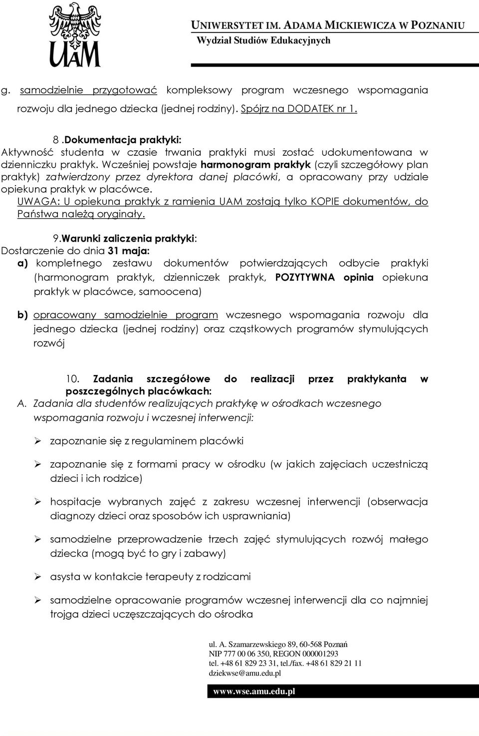 Wcześniej powstaje harmonogram praktyk (czyli szczegółowy plan praktyk) zatwierdzony przez dyrektora danej placówki, a opracowany przy udziale opiekuna praktyk w placówce.