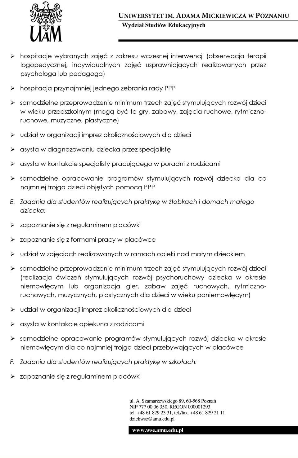 plastyczne) udział w organizacji imprez okolicznościowych dla dzieci asysta w diagnozowaniu dziecka przez specjalistę asysta w kontakcie specjalisty pracującego w poradni z rodzicami samodzielne