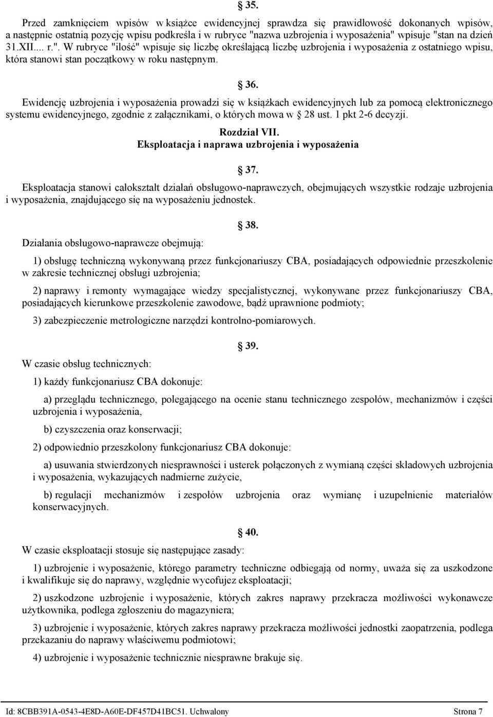 Ewidencję uzbrojenia i wyposażenia prowadzi się w książkach ewidencyjnych lub za pomocą elektronicznego systemu ewidencyjnego, zgodnie z załącznikami, o których mowa w 28 ust. 1 pkt 2-6 decyzji.