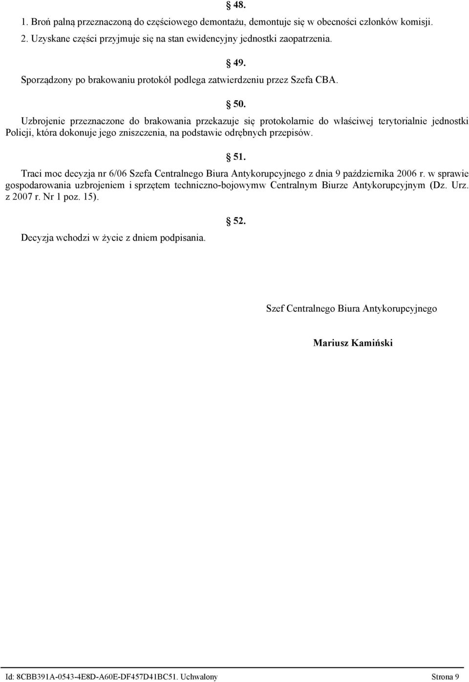 Uzbrojenie przeznaczone do brakowania przekazuje się protokolarnie do właściwej terytorialnie jednostki Policji, która dokonuje jego zniszczenia, na podstawie odrębnych przepisów. 51.