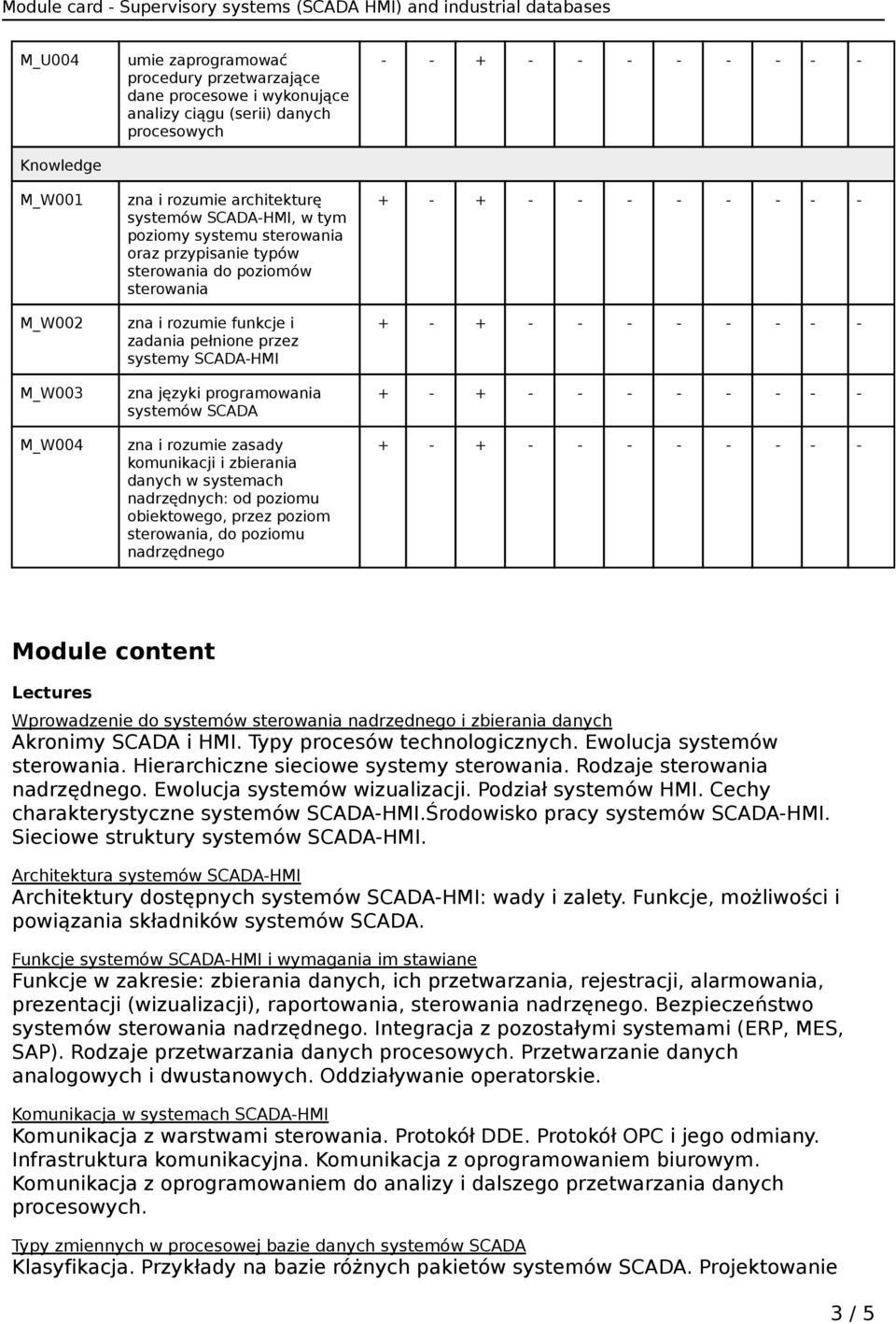 SCADA zna i rozumie zasady komunikacji i zbierania danych w systemach nadrzędnych: od poziomu obiektowego, przez poziom sterowania, do poziomu nadrzędnego Module content Lectures Wprowadzenie do