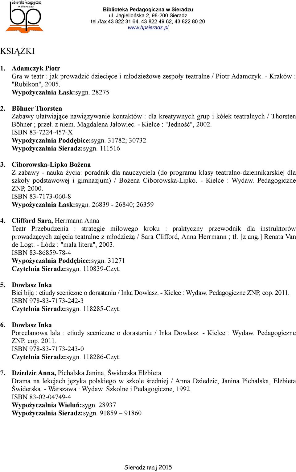 ISBN 83-7224-457-X Wypożyczalnia Poddębice:sygn. 31782; 30732 Wypożyczalnia Sieradz:sygn. 111516 3.