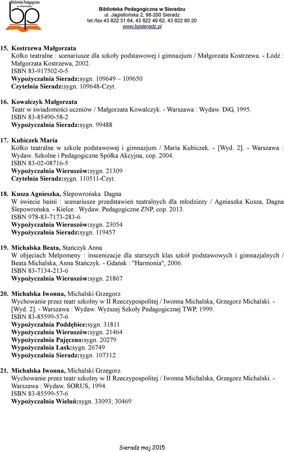 ISBN 83-85490-58-2 Wypożyczalnia Sieradz:sygn. 99488 17. Kubiczek Maria Kółko teatralne w szkole podstawowej i gimnazjum / Maria Kubiczek. - [Wyd. 2]. - Warszawa : Wydaw.