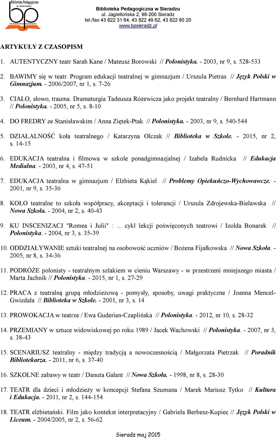 Dramaturgia Tadeusza Różewicza jako projekt teatralny / Bernhard Hartmann // Polonistyka. - 2005, nr 5, s. 8-10 4. DO FREDRY ze Stanisławskim / Anna Ziętek-Ptak // Polonistyka. - 2003, nr 9, s.