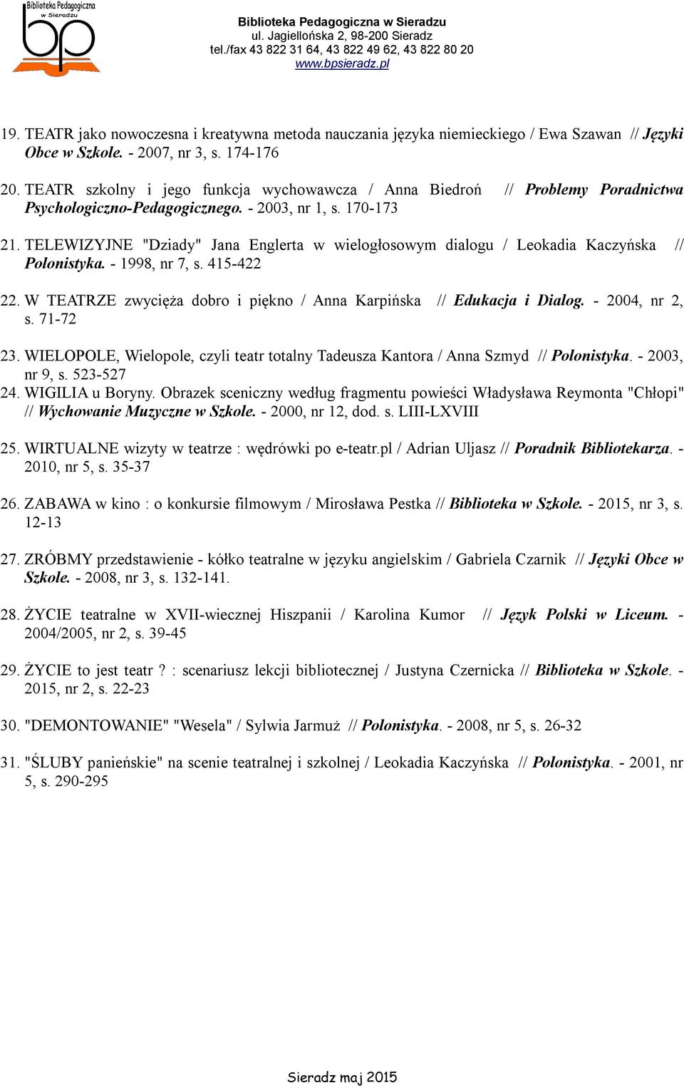 TELEWIZYJNE "Dziady" Jana Englerta w wielogłosowym dialogu / Leokadia Kaczyńska // Polonistyka. - 1998, nr 7, s. 415-422 22. W TEATRZE zwycięża dobro i piękno / Anna Karpińska // Edukacja i Dialog.