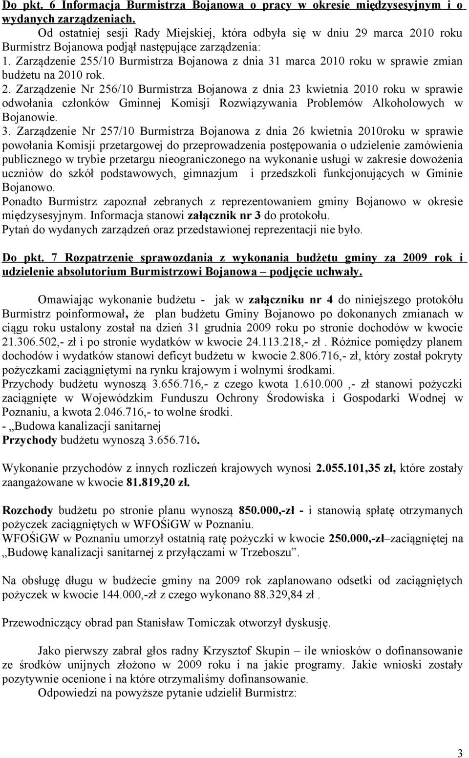 Zarządzenie 255/10 Burmistrza Bojanowa z dnia 31 marca 2010 roku w sprawie zmian budżetu na 2010 rok. 2. Zarządzenie Nr 256/10 Burmistrza Bojanowa z dnia 23 kwietnia 2010 roku w sprawie odwołania członków Gminnej Komisji Rozwiązywania Problemów Alkoholowych w Bojanowie.