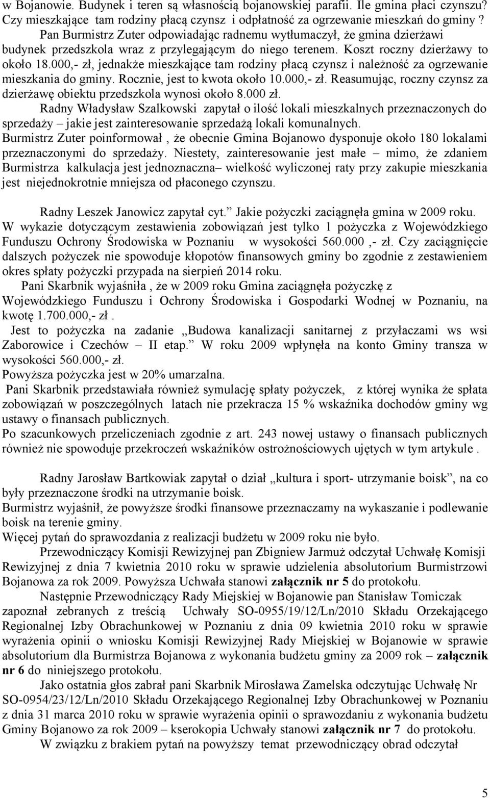 000,- zł, jednakże mieszkające tam rodziny płacą czynsz i należność za ogrzewanie mieszkania do gminy. Rocznie, jest to kwota około 10.000,- zł. Reasumując, roczny czynsz za dzierżawę obiektu przedszkola wynosi około 8.
