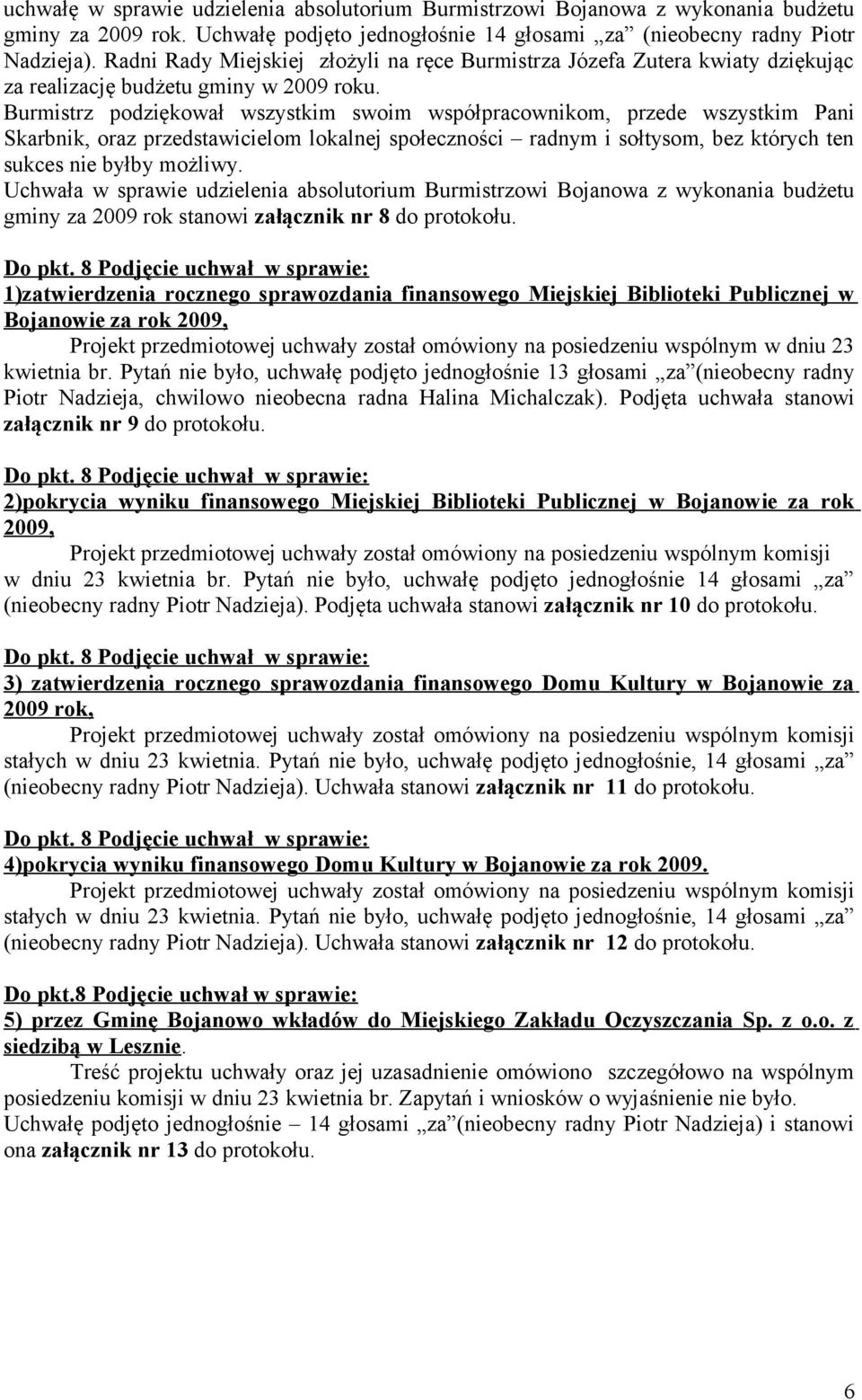 Burmistrz podziękował wszystkim swoim współpracownikom, przede wszystkim Pani Skarbnik, oraz przedstawicielom lokalnej społeczności radnym i sołtysom, bez których ten sukces nie byłby możliwy.