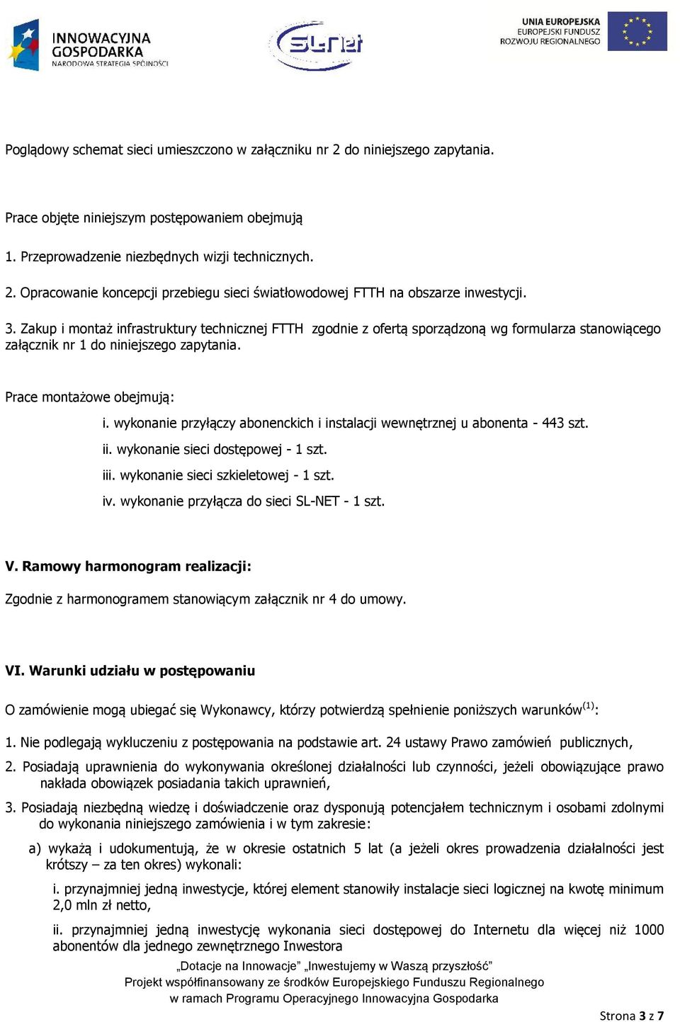 wykonanie przyłączy abonenckich i instalacji wewnętrznej u abonenta - 443 szt. ii. wykonanie sieci dostępowej - 1 szt. iii. wykonanie sieci szkieletowej - 1 szt. iv.