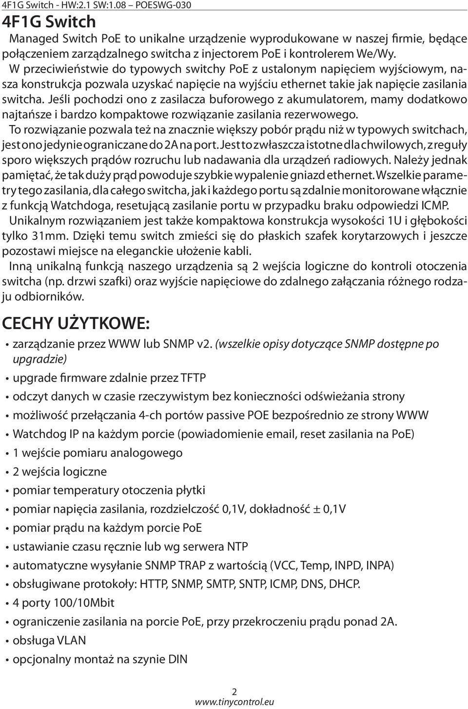 W przeciwieństwie do typowych switchy PoE z ustalonym napięciem wyjściowym, nasza konstrukcja pozwala uzyskać napięcie na wyjściu ethernet takie jak napięcie zasilania switcha.