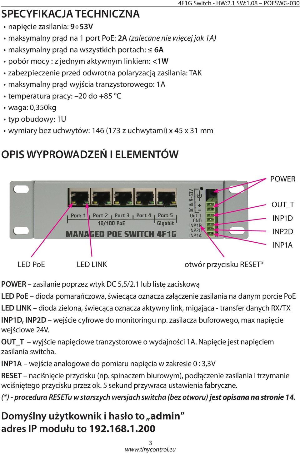 uchwytami) x 45 x 31 mm OPIS WYPROWADZEŃ I ELEMENTÓW 4F1G Switch - HW:2.1 SW:1.08 POESWG-030 POWER LED PoE LED LINK otwór przycisku RESET* POWER zasilanie poprzez wtyk DC 5,5/2.