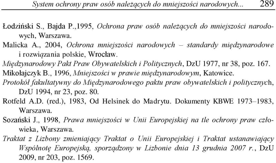 , 1996, Mniejszości w prawie międzynarodowym, Katowice. Protokół fakultatywny do Międzynarodowego paktu praw obywatelskich i politycznych, DzU 1994, nr 23, poz. 80. Rotfeld A.D. (red.