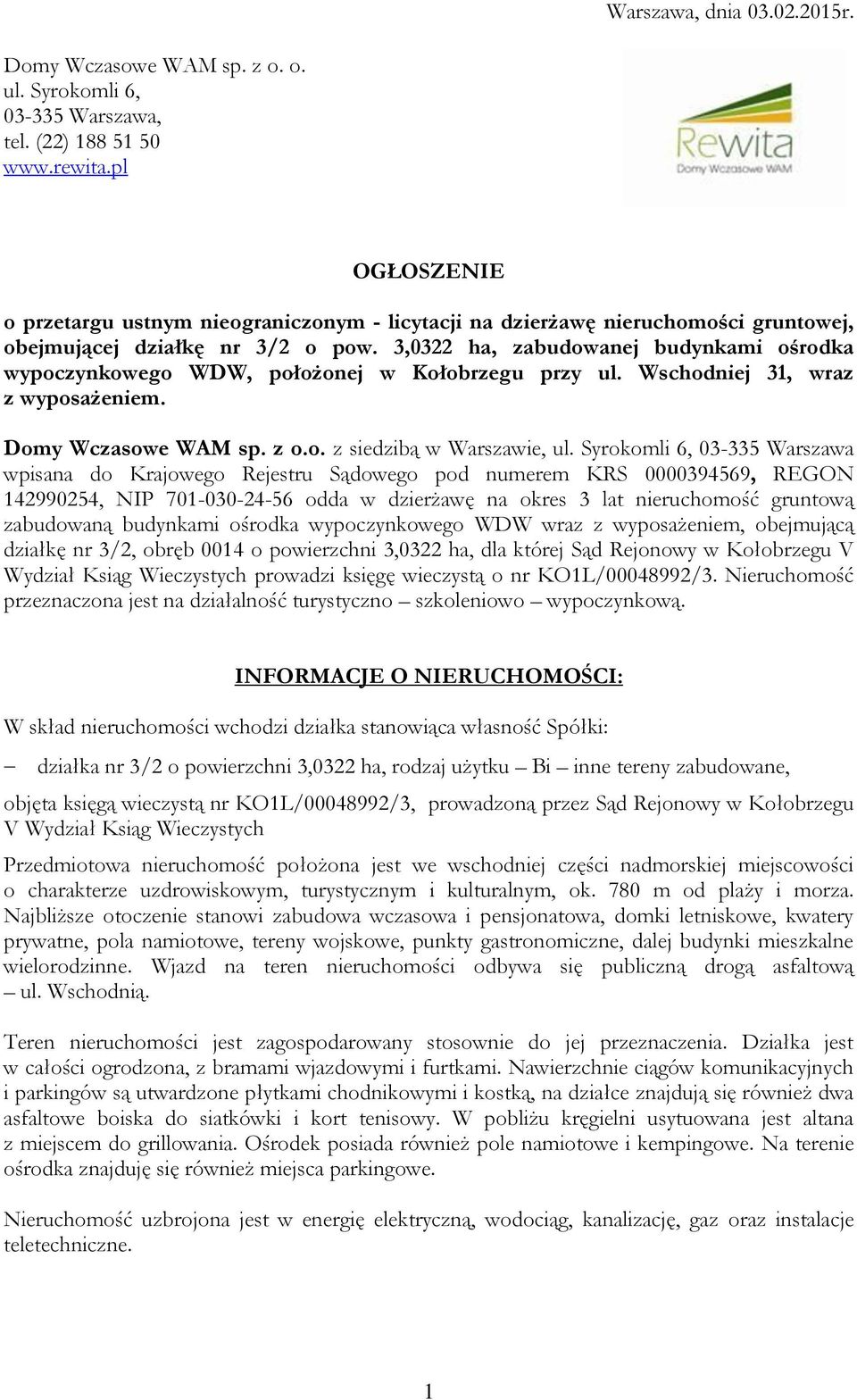 3,0322 ha, zabudowanej budynkami ośrodka wypoczynkowego WDW, położonej w Kołobrzegu przy ul. Wschodniej 31, wraz z wyposażeniem. Domy Wczasowe WAM sp. z o.o. z siedzibą w Warszawie, ul.