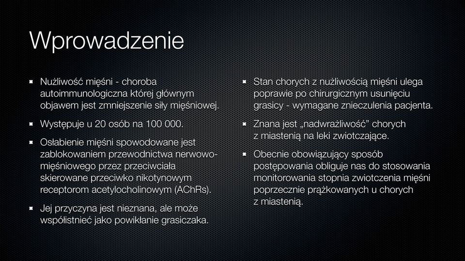 Osłabienie mięśni spowodowane jest zablokowaniem przewodnictwa nerwowomięśniowego przez przeciwciała skierowane przeciwko nikotynowym receptorom acetylocholinowym (AChRs).