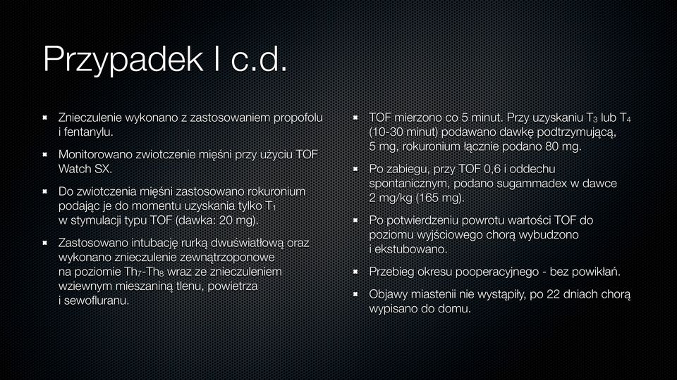 Zastosowano intubację rurką dwuświatłową oraz wykonano znieczulenie zewnątrzoponowe na poziomie Th7-Th8 wraz ze znieczuleniem wziewnym mieszaniną tlenu, powietrza i sewofluranu.