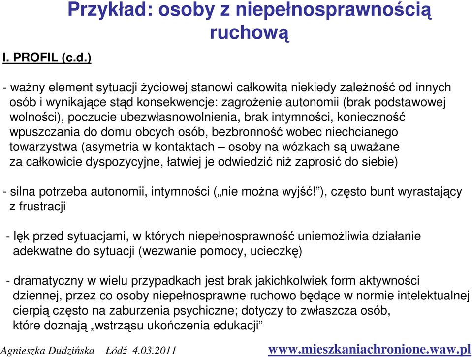podstawowej wolności), poczucie ubezwłasnowolnienia, brak intymności, konieczność wpuszczania do domu obcych osób, bezbronność wobec niechcianego towarzystwa (asymetria w kontaktach osoby na wózkach