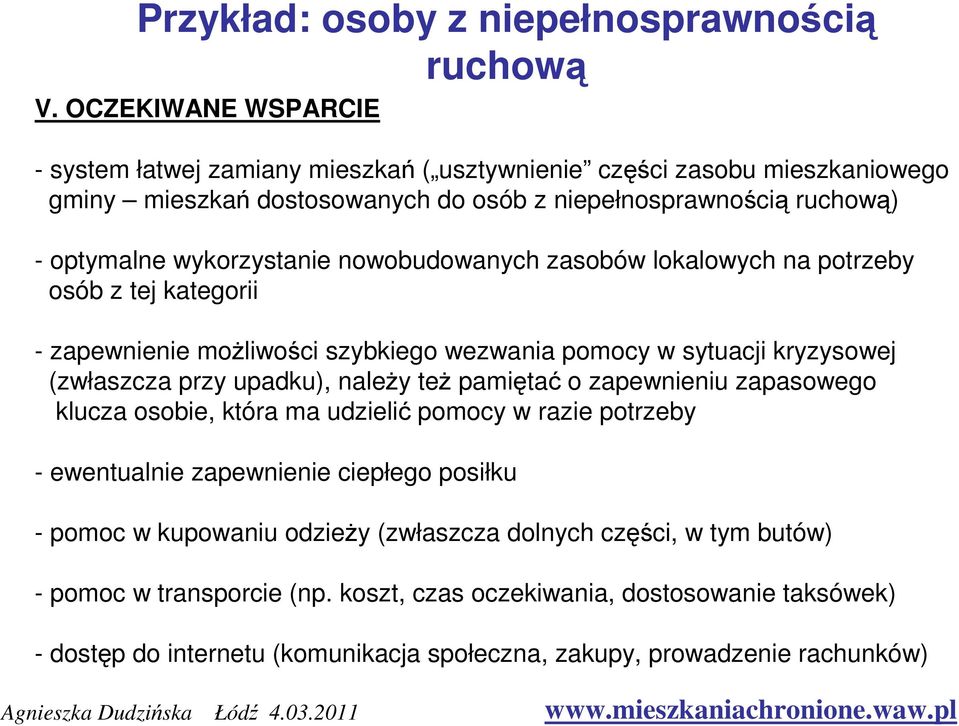 nowobudowanych zasobów lokalowych na potrzeby osób z tej kategorii - zapewnienie możliwości szybkiego wezwania pomocy w sytuacji kryzysowej (zwłaszcza przy upadku), należy też pamiętać o