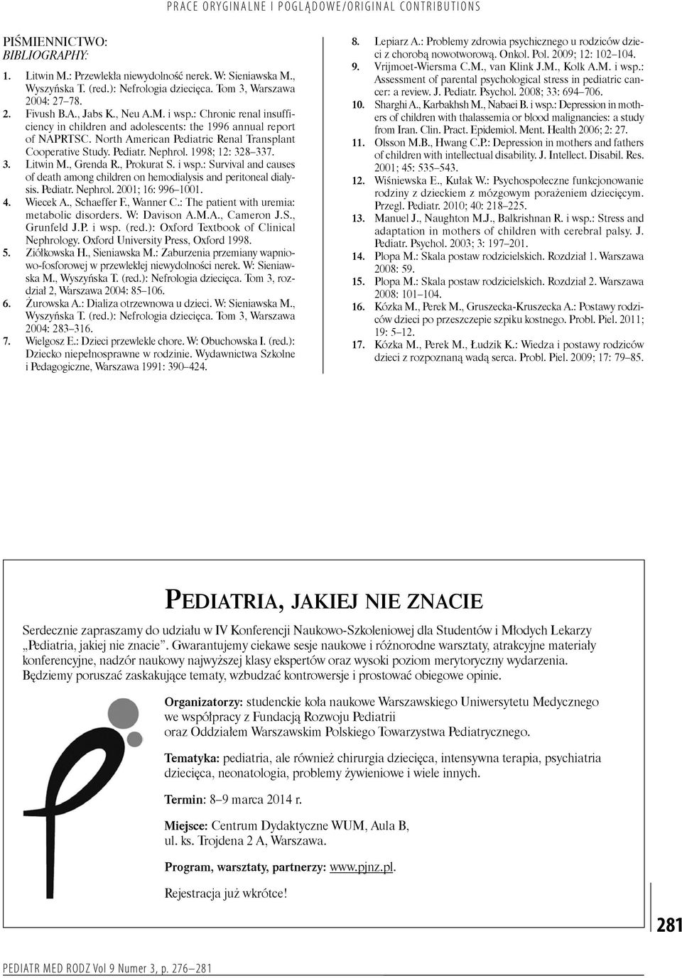 , Grenda R., Prokurat S. i wsp.: Survival and causes of death among children on hemodialysis and peritoneal dialysis. Pediatr. Nephrol. 2001; 16: 996 1001. 4. Wiecek A., Schaeffer F., Wanner C.