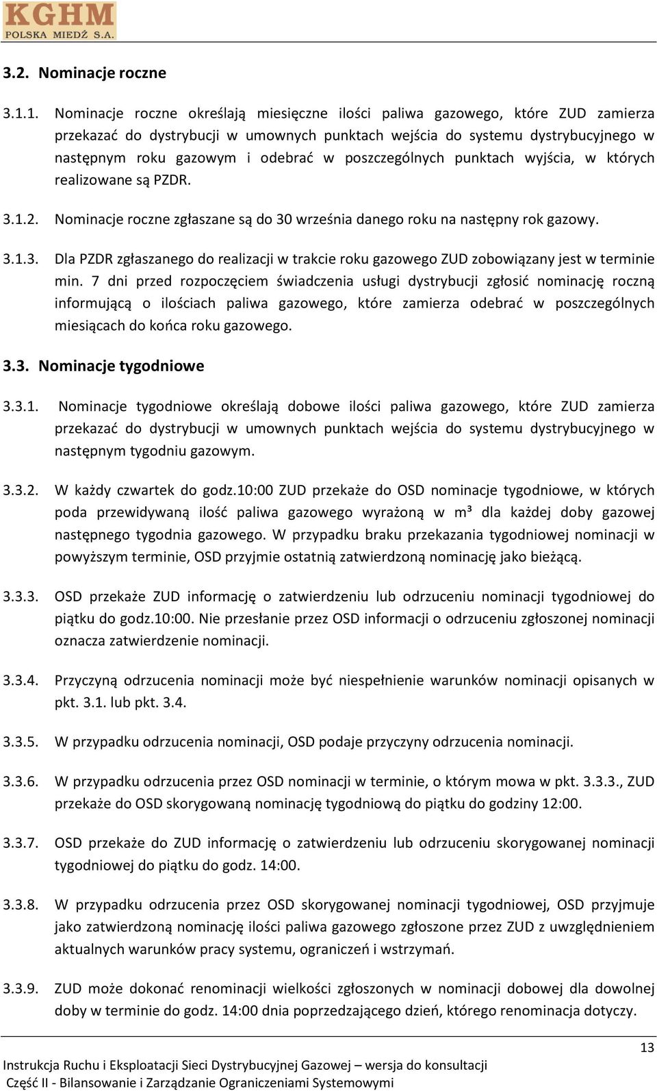 w poszczególnych punktach wyjścia, w których realizowane są PZDR. 3.1.2. Nominacje roczne zgłaszane są do 30 września danego roku na następny rok gazowy. 3.1.3. Dla PZDR zgłaszanego do realizacji w trakcie roku gazowego ZUD zobowiązany jest w terminie min.