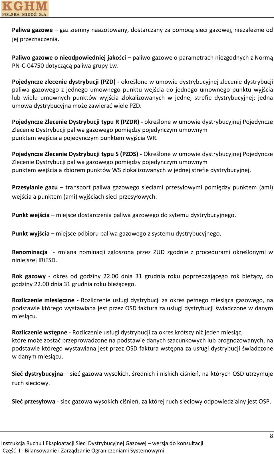 Pojedyncze zlecenie dystrybucji (PZD) - określone w umowie dystrybucyjnej zlecenie dystrybucji paliwa gazowego z jednego umownego punktu wejścia do jednego umownego punktu wyjścia lub wielu umownych