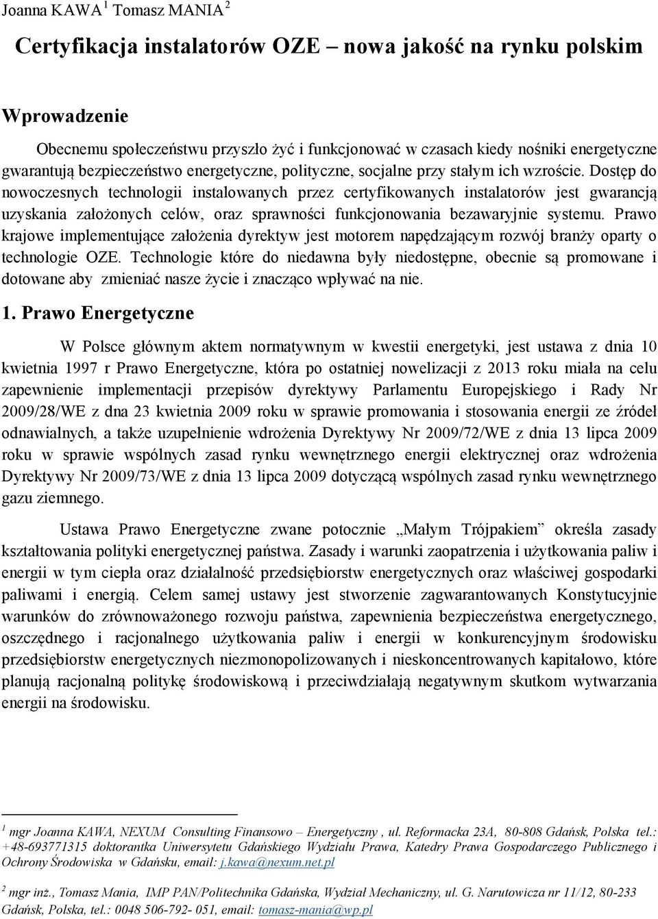 Dostęp do nowoczesnych technologii instalowanych przez certyfikowanych instalatorów jest gwarancją uzyskania założonych celów, oraz sprawności funkcjonowania bezawaryjnie systemu.
